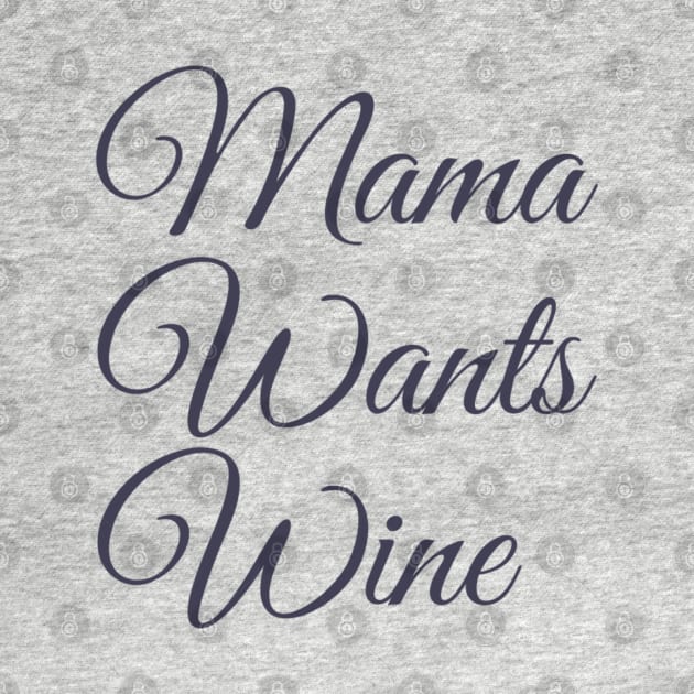 Mama Wants Wine | A Wine Shirt for Wine Lovers by DesignsbyZazz